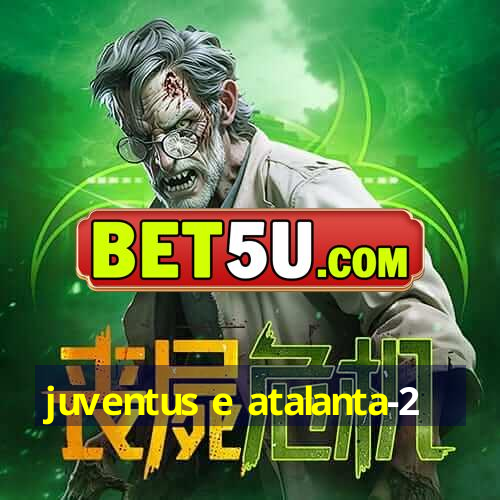 juventus e atalanta